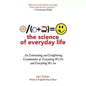 The Science of Everyday Life: An Entertaining and Enlightening Examination of Everything We Do and Everything We See