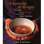 A Spoonful of Ginger: Irresistible, Health-Giving Recipes from Asian Kitchens