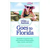 The Child with Autism Goes to Florida: Hundreds of Practical Tips, with Reviews of Theme Parks, Rides, Resorts, and More!