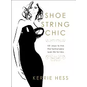 Shoestring Chic: 101 Ways to Live the Fashionably Luxe Life for Less