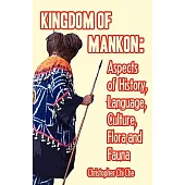 Kingdom of Mankon: Aspects of History, Language, Culture, Flora and Fauna