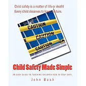 Child Safety Made Simple: An Easy Guide to Teaching Children How to Stay Safe