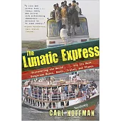 The Lunatic Express: Discovering the World--Via Its Most Dangerous Buses, Boats, Trains, and Planes