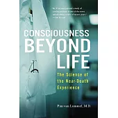 Consciousness Beyond Life: The Science of the Near-Death Experience