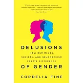 Delusions of Gender: How Our Minds, Society, and Neurosexism Create Difference