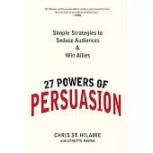 27 Powers of Persuasion: Simple Strategies to Seduce Audiences & Win Allies