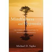 Mindfulness and Hypnosis: The Power of Suggestion to Transform Experience