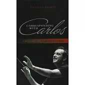 Corresponding with Carlos: A Biography of Carlos Kleiber