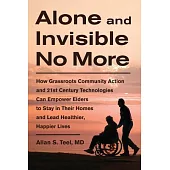 Alone and Invisible No More: How Grassroots Community Action and 21st Century Technologies Can Empower Elders to Stay in Their H