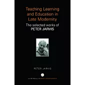 Teaching, Learning and Education in Late Modernity: The Selected Works of Peter Jarvis