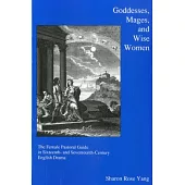 Goddesses, Mages, and Wise Women: The Female Pastoral Guide in Sixteenth- And Seventeenth-Century English Drama