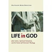 Life in God: John Calvin, Practical Formation, and the Future of Protestant Theology