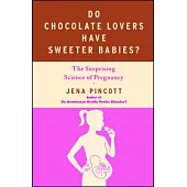 Do Chocolate Lovers Have Sweeter Babies?: The Surprising Science of Pregnancy