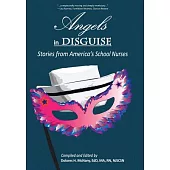 Angels in Disguise: Stories from America’s School Nurses