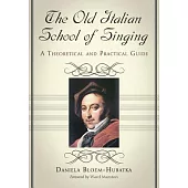 The Old Italian School of Singing: A Theoretical and Practical Guide