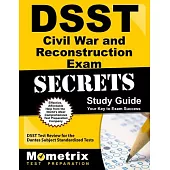 Dsst the Civil War and Reconstruction Exam Secrets Study Guide: Dsst Test Review for the Dantes Subject Standardized Tests