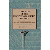 Tulip Ware of the Pennsylvania-German Potters: An Historical Sketch of the Art of Slip-Decoration in the United States