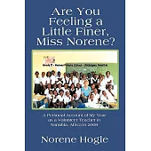Are You Feeling a Little Finer, Miss Norene?: A Personal Account of My Year As a Volunteer Teacher in Namibia, Africa in 2009