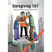 Caregiving 101: 1002 Easy-to-Understand Bits of Vital Information