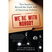 We’re With Nobody: Two Insiders Reveal the Dark Side of American Politics