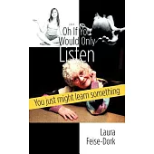 Oh If You Would Only Listen: You Just Might Learn Something