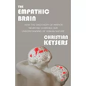 The Empathic Brain: How the Discovery of Mirror Neurons Changes Our Understanding of Human Nature