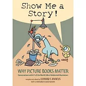 Show Me a Story!: Why Picture Books Matter: Conversations with 21 of the World’s Most Celebrated Illustrators
