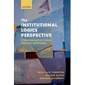 The Institutional Logics Perspective: A New Approach to Culture, Structure and Process