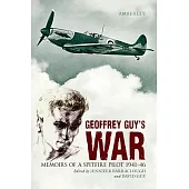 Geoffrey Guy’s War: Memoirs of a Spitfire Pilot 1941-46