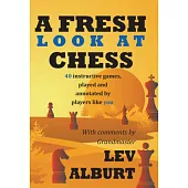 A Fresh Look at Chess: 40 Instructive Games, Played and Annotated by Players Like You