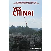 Yes China!: An English Teacher’s Love-Hate Relationship With a Foreign Country