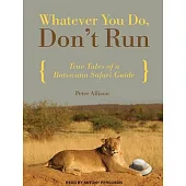 Whatever You Do, Don’t Run: True Tales of a Botswana Safari Guide