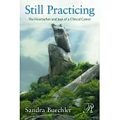 Still Practicing: The Heartaches and Joys of a Clinical Career