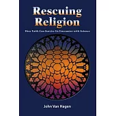 Rescuing Religion: How Faith Can Survive Its Encounter with Science