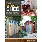 The Versatile Shed: How to Build, Renovate and Customize Your Bonus Space