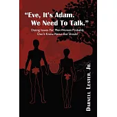 Eve, It’s Adam. We Need to Talk.: Dating Issues for Men Women Probably Don’t Know about But Should.