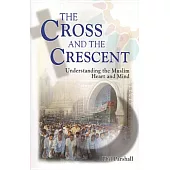 The Cross and the Crescent: Understanding the Muslim Heart & Mind
