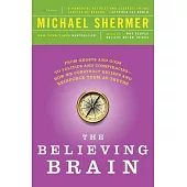 The Believing Brain: From Ghosts and Gods to Politics and Conspiracies - How We Construct Beliefs and Reinforce Them as Truths