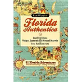 Florida Authentica: Your field guide to the unique, eccentric, and natural marvels of the real Sunshine State