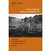 Challenging Social Inequality: The Landless Rural Workers Movement and Agrarian Reform in Brazil