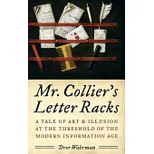 Mr. Collier’s Letter Racks: A Tale of Art & Illusion at the Threshold of the Modern Information Age