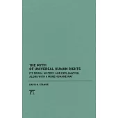 Myth of Universal Human Rights: Its Origin, History, and Explanation, Along with a More Humane Way