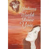 Undoing What the World Has Done to You