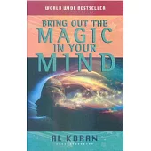Bring Out the Magic in Your Mind: Key to the Amazing Untapped Powers in Your Own Mind