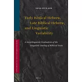 Early Biblical, Late Biblical Hebrew, and Linguistic Variability: A Sociolinguistic Evaluation of the Linguistic Dating of Bibli