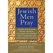 Jewish Men Pray: Words of Yearning, Praise, Petition, Gratitude and Wonder from Traditional and Contemporary Sources