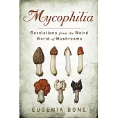 Mycophilia: Revelations from the Weird World of Mushrooms