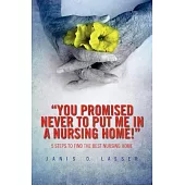 You Promised Never to Put Me in a Nursing Home!: 5 Steps to Find the Best Nursing Home