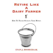 Retire Like a Dairy Farmer: How to Never Outlive Your Money