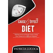 The Cause and Effect Diet: Making Sense of Weight Issues Using Your Senses in a Different Manner.